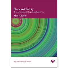 Places of Safety: How Attachment Shapes Our Parenting - Alix Hearn