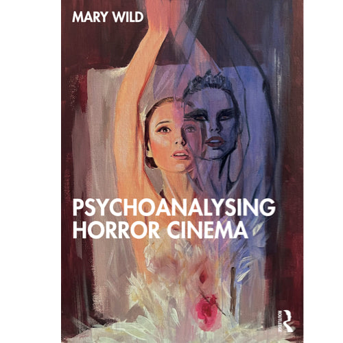 Psychoanalysing Horror Cinema - Mary Wild