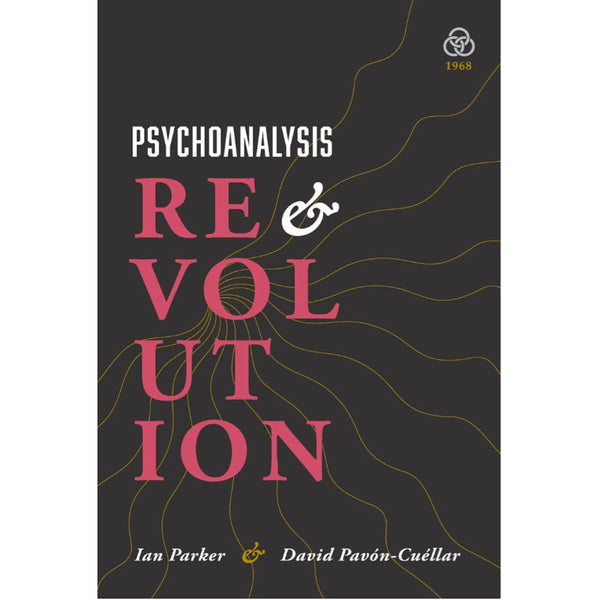 Psychoanalysis and Revolution: Critical Psychology for Liberation Movements - Ian Parker and David Pavón-Cuéllar