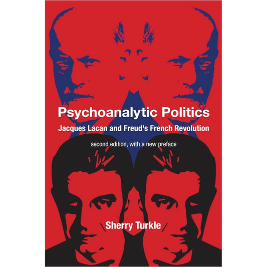 Psychoanalytic Politics, second edition, with a new preface: Jacques Lacan and Freud's French Revolution - Sherry Turkle
