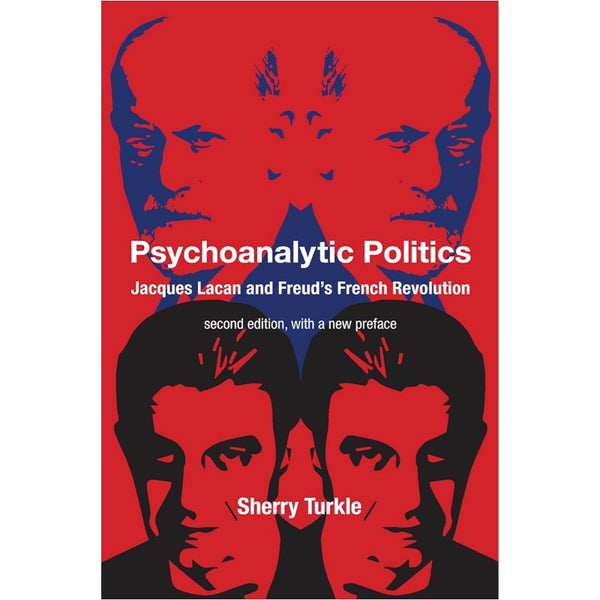 Psychoanalytic Politics, second edition, with a new preface: Jacques Lacan and Freud's French Revolution - Sherry Turkle