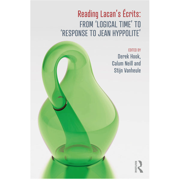 Reading Lacan's Écrits: From 'Logical Time' to 'Response to Jean Hyppolite' - Derek Hook, Calum Neill, Stijn Vanheule
