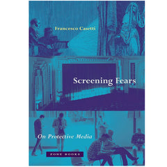 Screening Fears – On Protective Media - Francesco Casetti