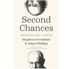 Second Chances: Shakespeare and Freud - Stephen Greenblatt and Adam Phillips