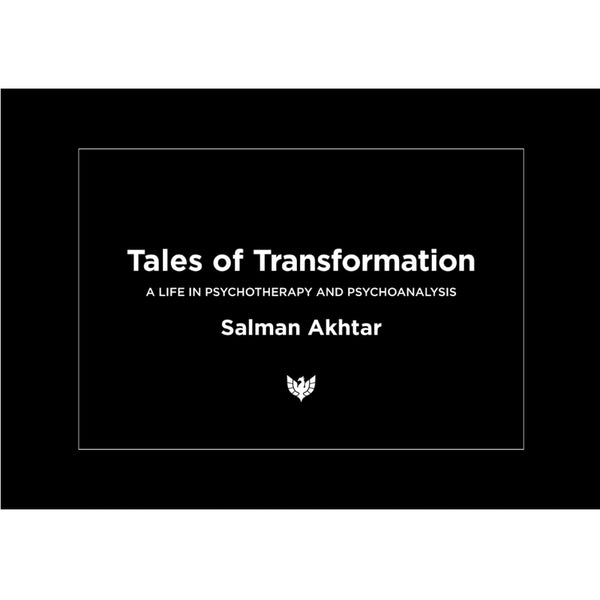 Tales of Transformation: A Life in Psychotherapy and Psychoanalysis - Salman Akhtar