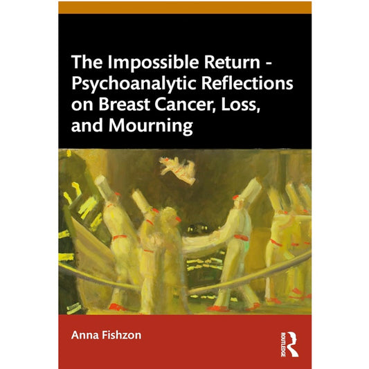 The Impossible Return – Psychoanalytic Reflections on Breast Cancer, Loss, and Mourning - Anna Fishzon