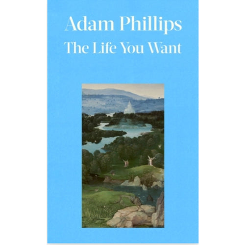 The Life You Want - Adam Phillips