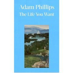 The Life You Want - Adam Phillips