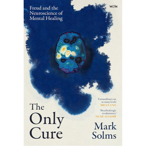 The Only Cure: Freud and the Neuroscience of Mental Healing - Mark Solms