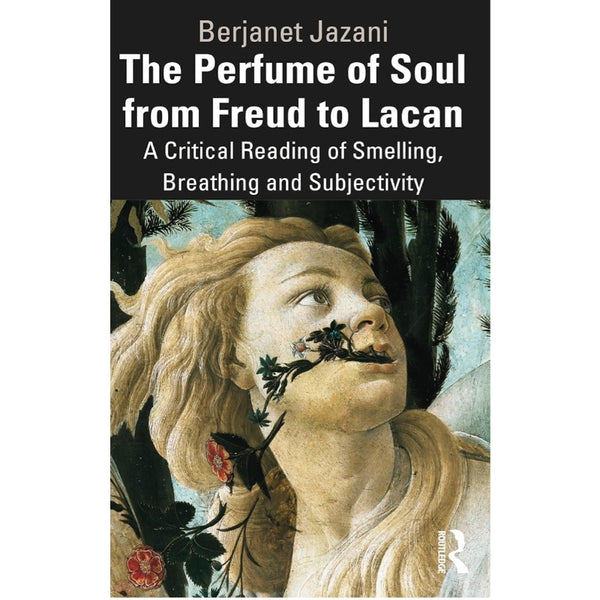 The Perfume of Soul from Freud to Lacan: A Critical Reading of Smelling, Breathing and Subjectivity - Berjanet Jazani