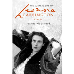 The Surreal Life of Leonora Carrington - Joanna Moorhead
