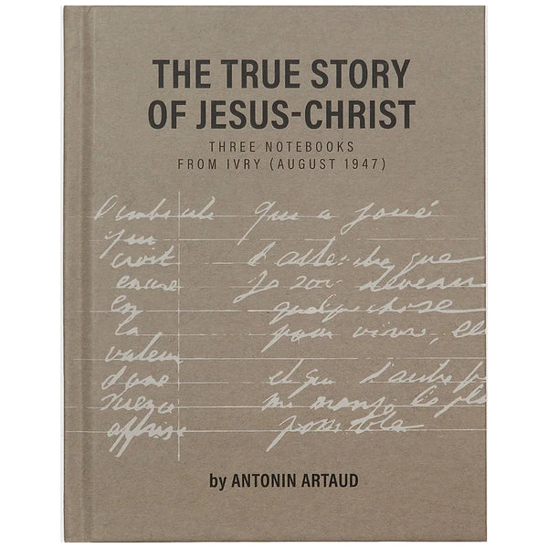 The true story of Jesus-Christ: Three Notebooks from Ivry (August 1947) -  Antonin Artaud