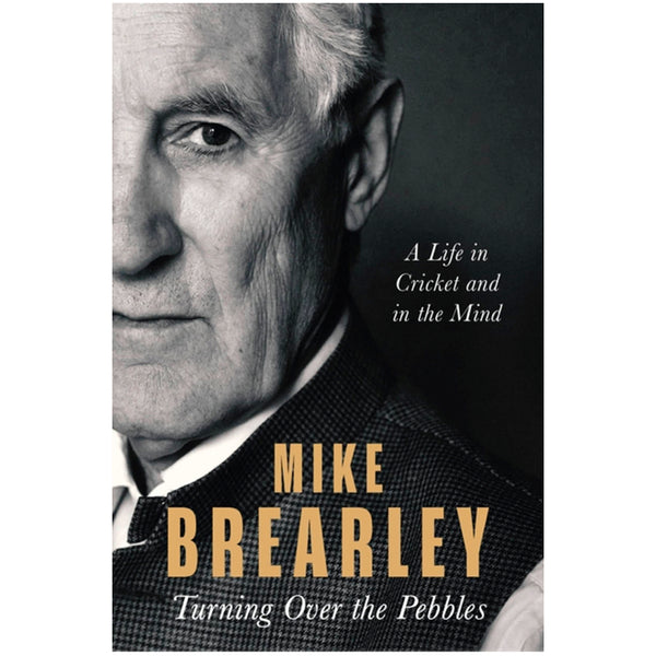 Turning Over the Pebbles: A Life in Cricket and in the Mind - Mike Brearley