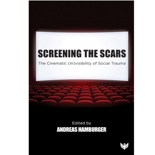 Screening the Scars: The Cinematic (In)visibility of Social Trauma - Andreas Hamburger 