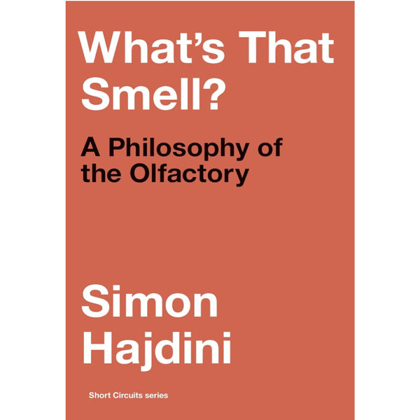 What's That Smell?: A Philosophy of the Olfactory - Simon Hajdini