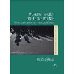 Working-through Collective Wounds: Trauma, Denial, Recognition in the Brazilian Uprising - Raluca Soreanu