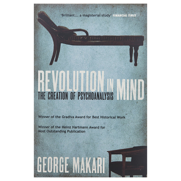 Revolution in Mind: The Creation of Psychoanalysis - George Makari