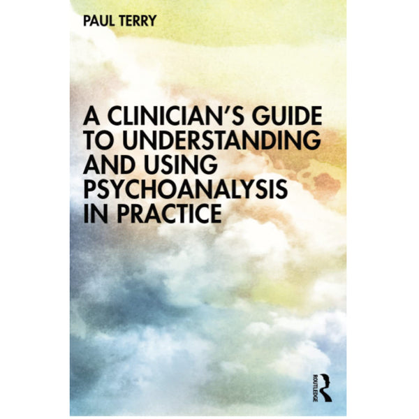A Clinician’s Guide to Understanding and Using Psychoanalysis in Practice - Paul Terry