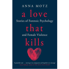 A Love That Kills: Stories of Forensic Psychology and Female Violence - Anna Motz