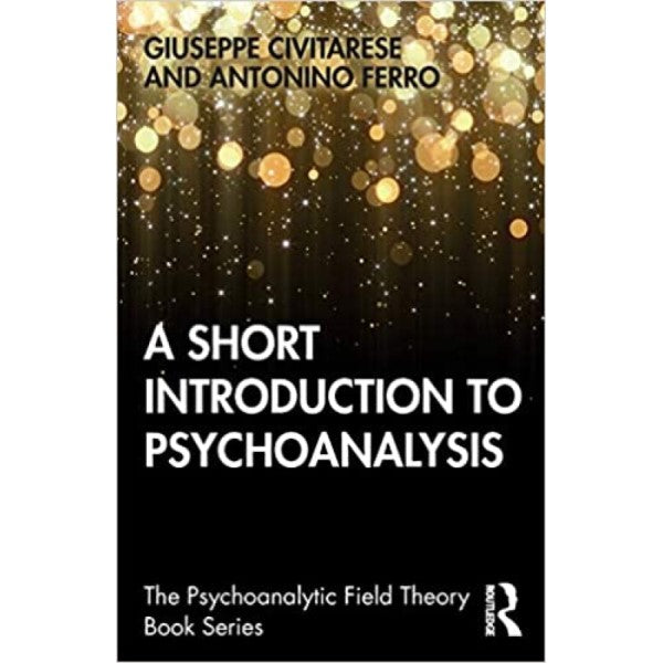 A Short Introduction to Psychoanalysis - Giuseppe Civitarese, Antonino Ferro