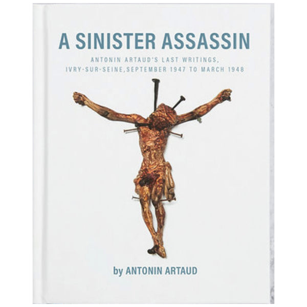 A Sinister Assassin: Antonin Artaud’s Last Writings, Ivry-sur-Seine, September 1947 to March 1948