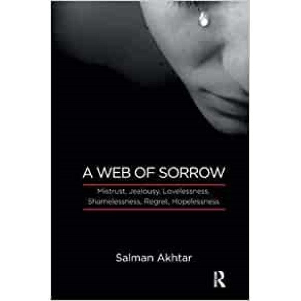 A Web of Sorrow: Mistrust, Jealousy, Lovelessness, Shamelessness, Regret, Hopelessness - Salman Akhtar