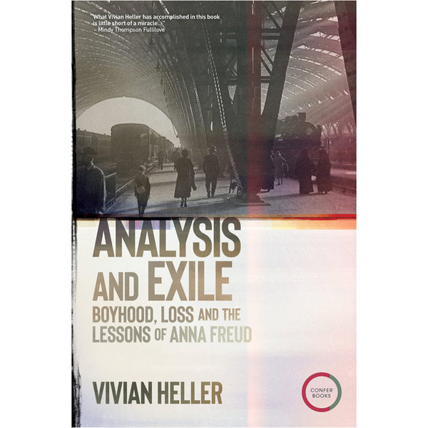 Analysis and Exile: Boyhood, Loss, and the Lessons of Anna Freud - Vivian Heller