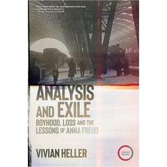 Analysis and Exile: Boyhood, Loss, and the Lessons of Anna Freud - Vivian Heller