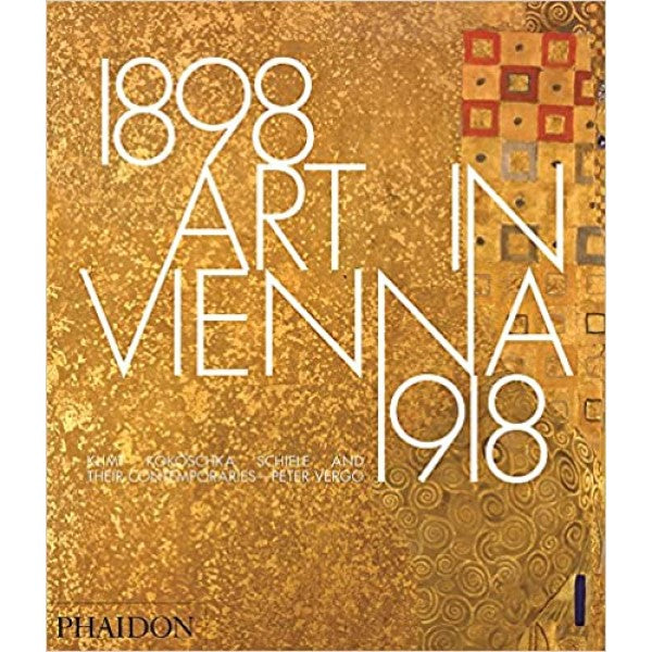 Art in Vienna 1898-1918: Klimt, Kokoschka, Schiele and their contemporaries - Peter Vergo
