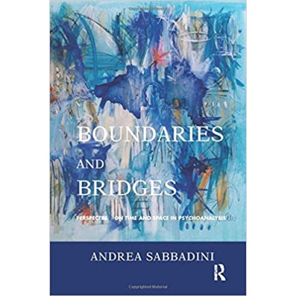 Boundaries and Bridges: Perspectives on Time and Space in Psychoanalysis - Andrea Sabbadini