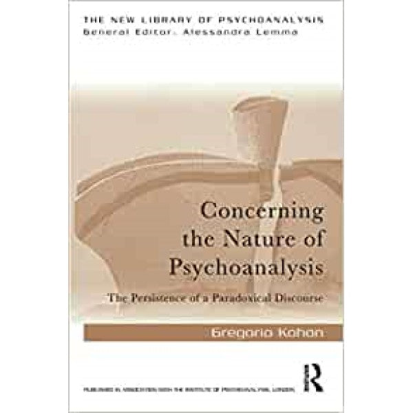 Concerning the Nature of Psychoanalysis: The Persistence of a Paradoxical Discourse - Gregorio Kohon