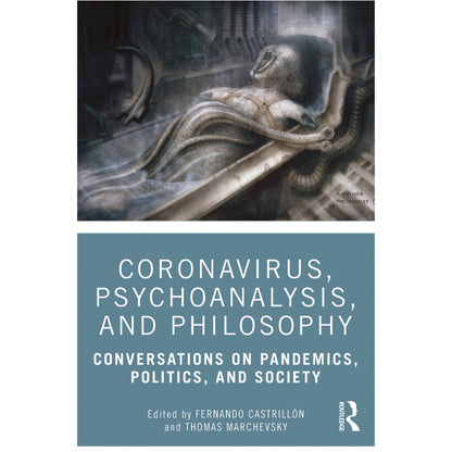Coronavirus, Psychoanalysis, and Philosophy: Conversations on Pandemics, Politics and Society - ed. Fernando Castrillón and Thomas Marchevsky