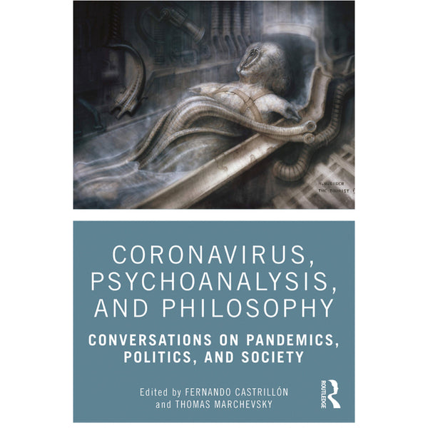 Coronavirus, Psychoanalysis, and Philosophy: Conversations on Pandemics, Politics and Society - ed. Fernando Castrillón and Thomas Marchevsky