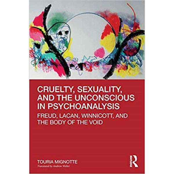 Cruelty, Sexuality, and the Unconscious in Psychoanalysis - Touria Mignotte