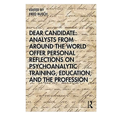 Dear Candidate: Analysts from around the World Offer Personal Reflections on Psychoanalytic Training, Education, and the Profession - ed. Fred Busch