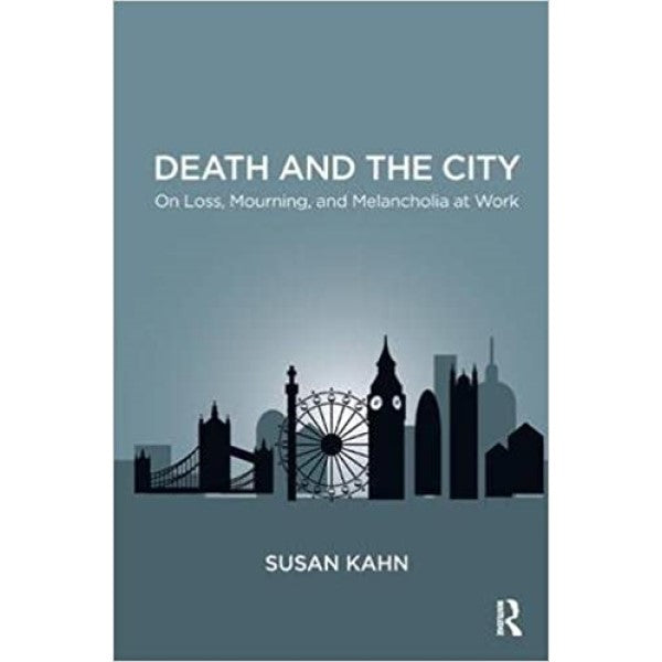 Death and the City: On Loss, Mourning, and Melancholia at Work - Susan Khan