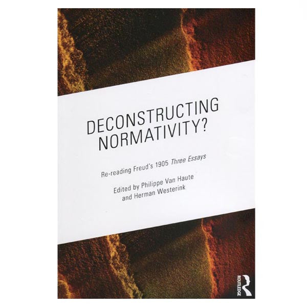 Deconstructing Normativity? Re-reading Freud's 1905 'Three Essays' - Edited by Philippe Van Haute and Herman Westerink