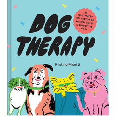 Dog Therapy: An Illustrated Collection of 40 Sweet, Silly, and Supportive Dogs - Kristina Micotti