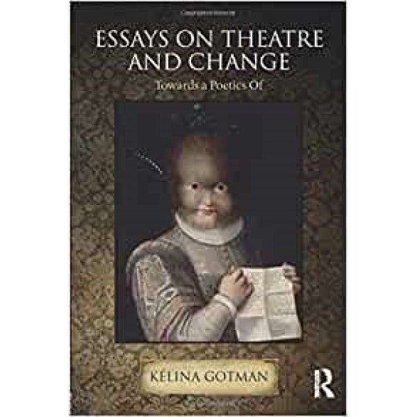 Essays on Theatre and Change - Kélina Gotman