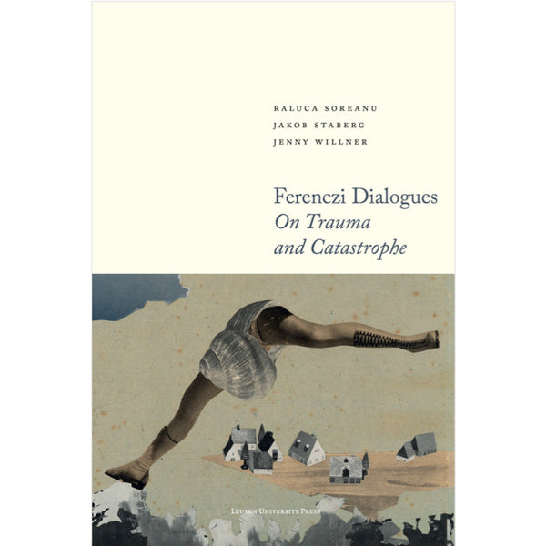 Ferenczi Dialogues: On Trauma and Catastrophe - Raluca Soreanu, Jakob Staberg, and Jenny Willner
