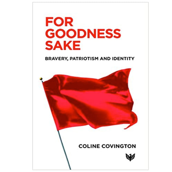 For Goodness Sake: Bravery, Patriotism and Identity - Coline Covington