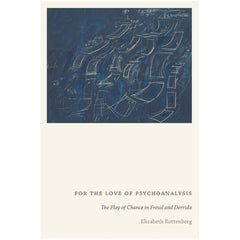 For the Love of Psychoanalysis: The Play of Chance in Freud and Derrida - Elizabeth Rottenberg