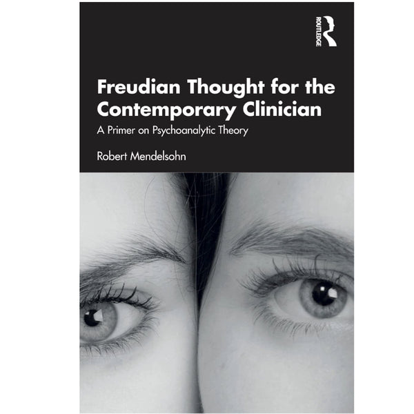 Freudian Thought for the Contemporary Clinician: A Primer on Psychoanalytic Theory - Robert Mendelsohn