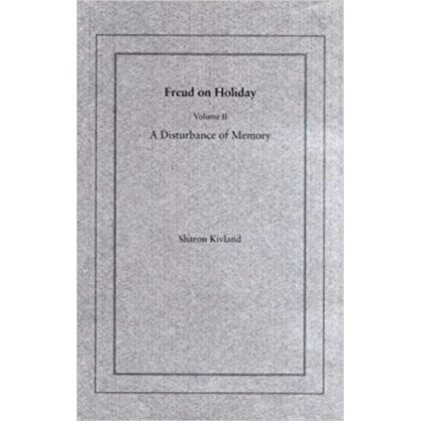 Freud on Holiday. Volume 2. A Disturbance of Memory - Sharon Kivland