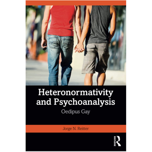 Heteronormativity and Psychoanalysis: Oedipus Gay - Jorge N. Reitter