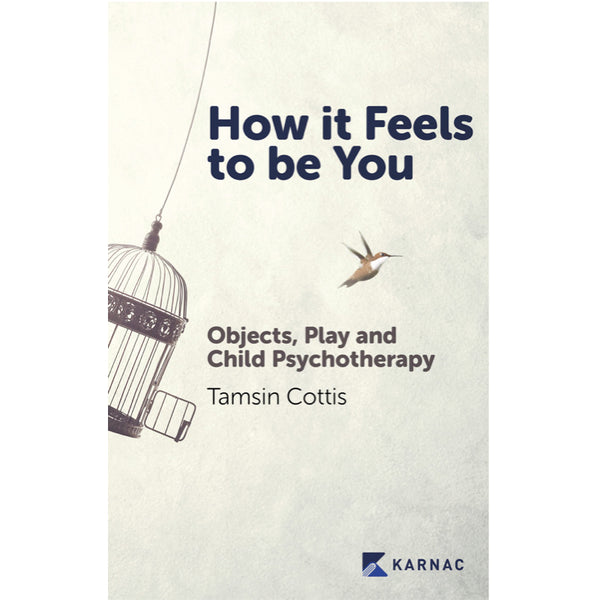 How it Feels to be You: Objects, Play and Child Psychotherapy - Tamsin Cottis