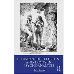 Illusion, Disillusion, and Irony in Psychoanalysis - John Steiner
