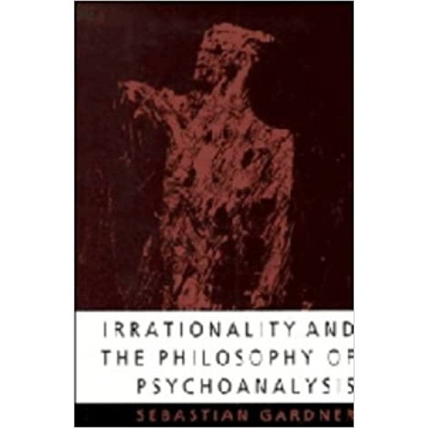 Irrationality and the Philosophy of Psychoanalysis - Sebastian Gardner
