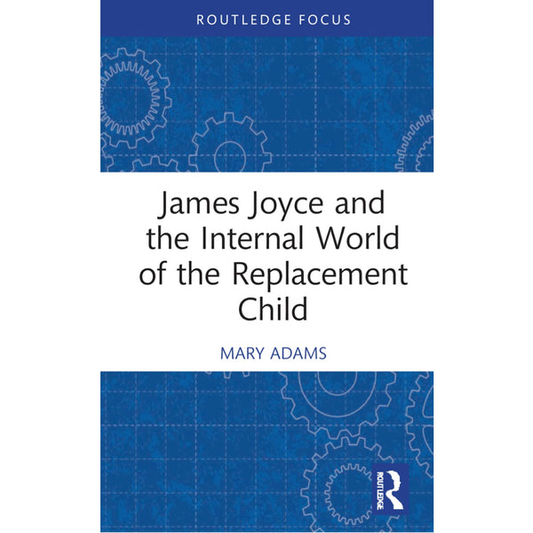 James Joyce and the Internal World of the Replacement Child - Mary Adams