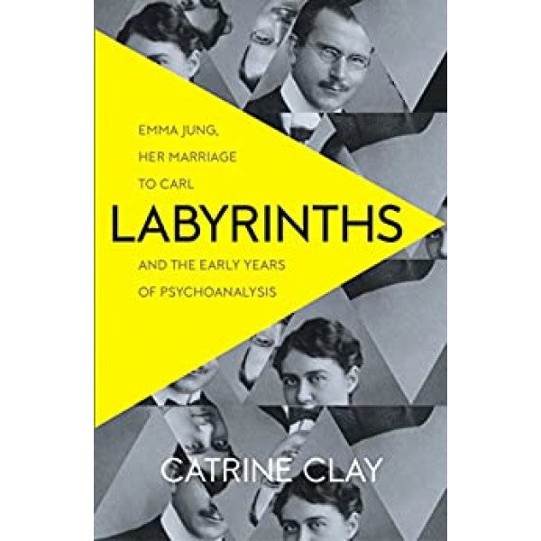 Labyrinths: Emma Jung, Her Marriage to Carl and the Early Years of Psychoanalysis - Catrine Clay